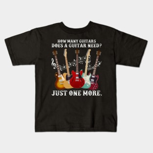 How Many Guitars Does A Guitar Need Just One More Kids T-Shirt